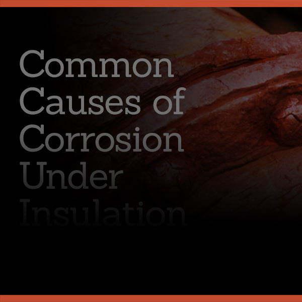 Common Causes of Corrosion Under Insulation (CUI)