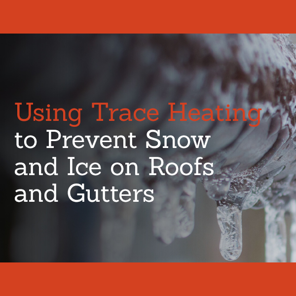 Using Trace Heating to Prevent Snow and Ice on Roofs and Gutters