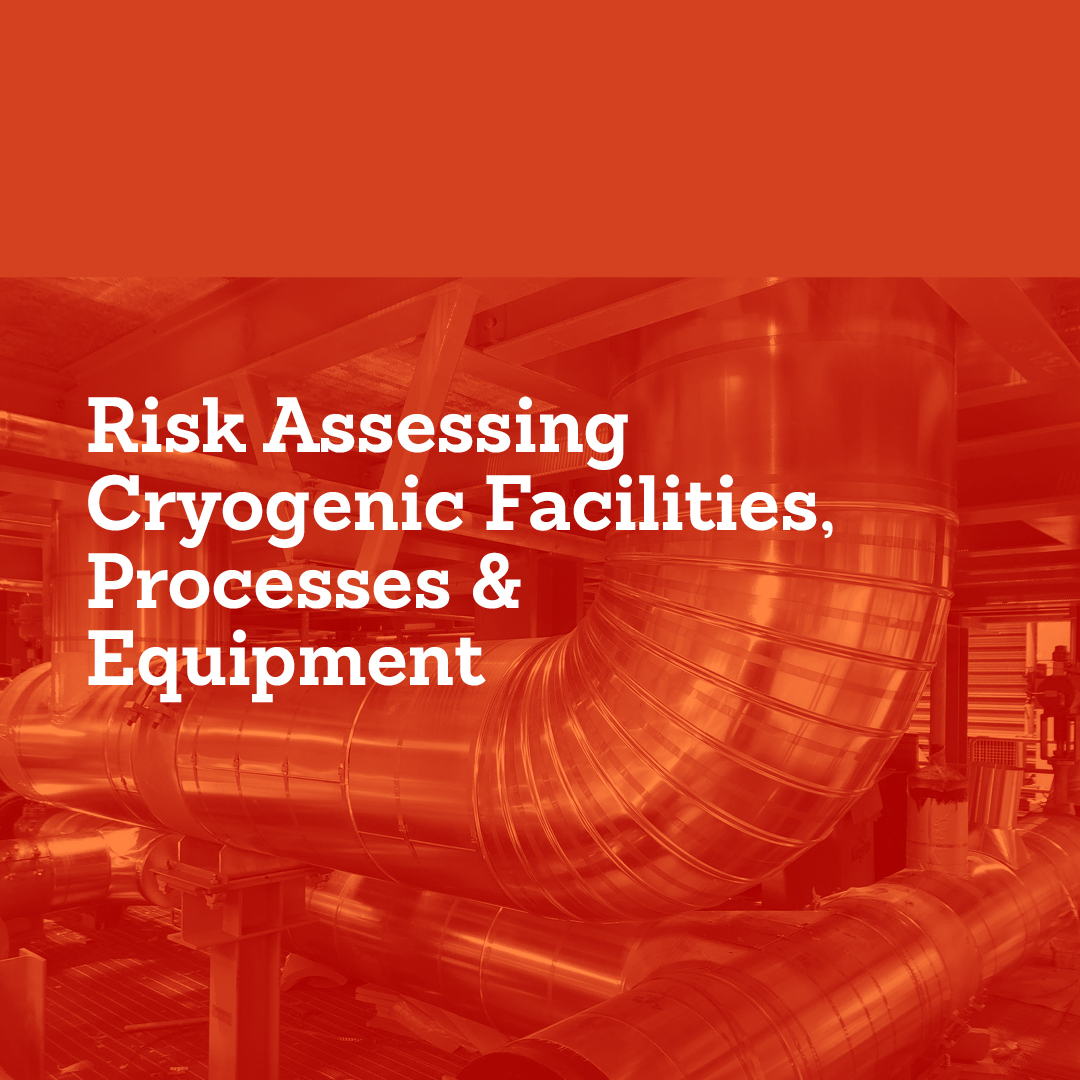 Risk Assessing Cryogenic Facilities, Processes & Equipment